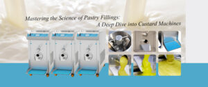 Mastering the Science of Pastry Fillings: A Deep Dive into Custard Machines