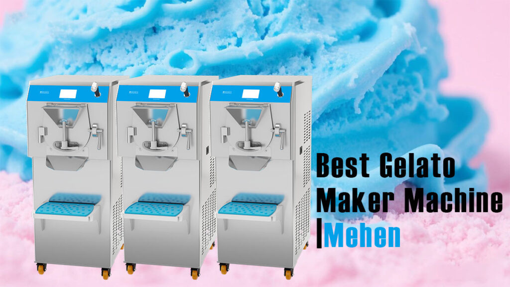 Best Gelato Maker Machine for Commercial Production – Professional Guide from Mehen